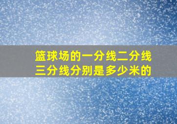 篮球场的一分线二分线三分线分别是多少米的