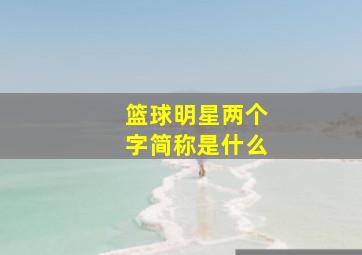 篮球明星两个字简称是什么