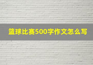 篮球比赛500字作文怎么写