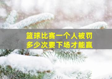 篮球比赛一个人被罚多少次要下场才能赢