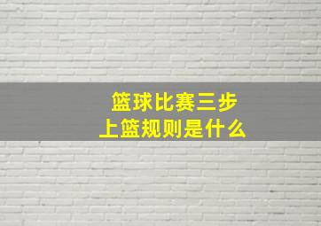 篮球比赛三步上篮规则是什么