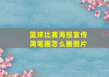 篮球比赛海报宣传简笔画怎么画图片