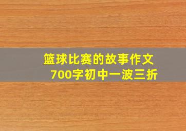 篮球比赛的故事作文700字初中一波三折