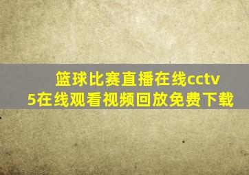 篮球比赛直播在线cctv5在线观看视频回放免费下载