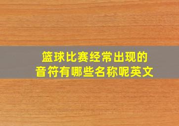 篮球比赛经常出现的音符有哪些名称呢英文