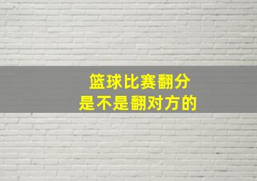 篮球比赛翻分是不是翻对方的