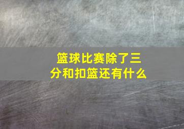 篮球比赛除了三分和扣篮还有什么