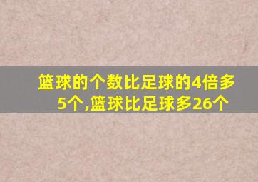 篮球的个数比足球的4倍多5个,篮球比足球多26个