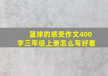 篮球的感受作文400字三年级上册怎么写好看