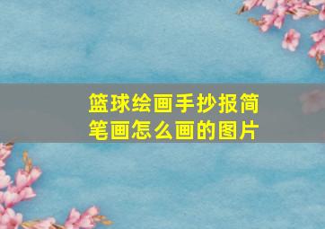 篮球绘画手抄报简笔画怎么画的图片