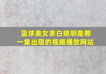 篮球美女表白姚明是哪一集出现的视频播放网站