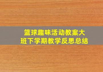 篮球趣味活动教案大班下学期教学反思总结