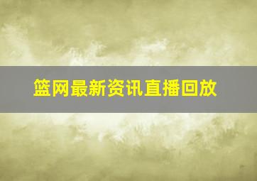 篮网最新资讯直播回放