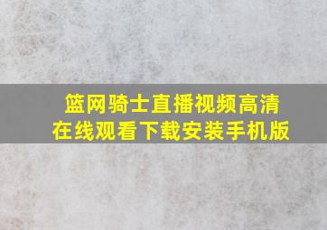 篮网骑士直播视频高清在线观看下载安装手机版