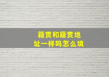 籍贯和籍贯地址一样吗怎么填