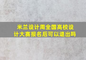 米兰设计周全国高校设计大赛报名后可以退出吗