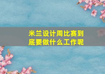 米兰设计周比赛到底要做什么工作呢