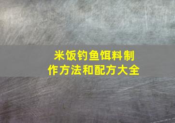 米饭钓鱼饵料制作方法和配方大全