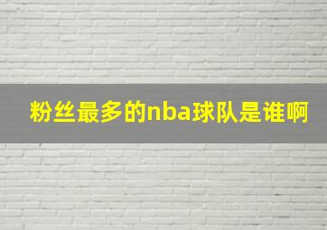 粉丝最多的nba球队是谁啊