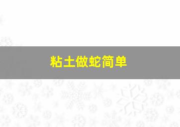 粘土做蛇简单