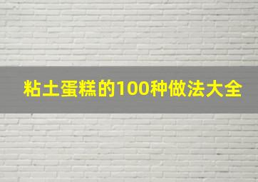 粘土蛋糕的100种做法大全