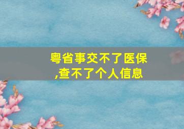 粤省事交不了医保,查不了个人信息