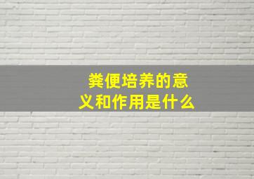 粪便培养的意义和作用是什么