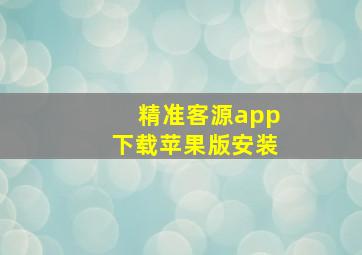 精准客源app下载苹果版安装