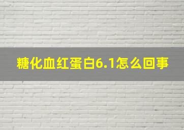 糖化血红蛋白6.1怎么回事