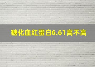 糖化血红蛋白6.61高不高