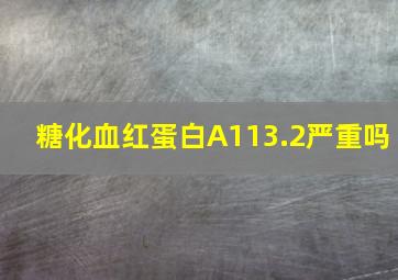 糖化血红蛋白A113.2严重吗