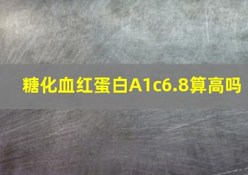 糖化血红蛋白A1c6.8算高吗