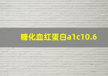 糖化血红蛋白a1c10.6