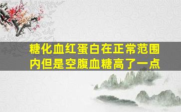 糖化血红蛋白在正常范围内但是空腹血糖高了一点