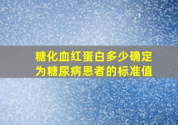 糖化血红蛋白多少确定为糖尿病患者的标准值