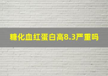 糖化血红蛋白高8.3严重吗