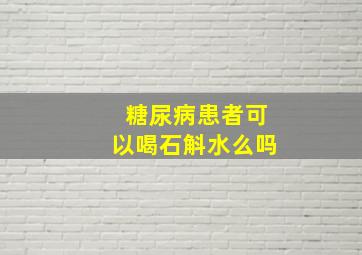 糖尿病患者可以喝石斛水么吗