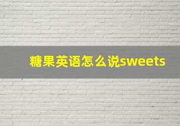 糖果英语怎么说sweets