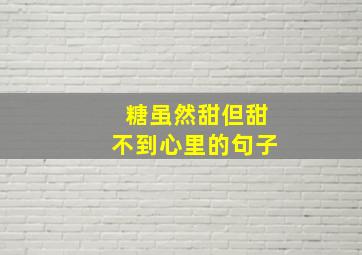 糖虽然甜但甜不到心里的句子