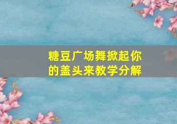 糖豆广场舞掀起你的盖头来教学分解