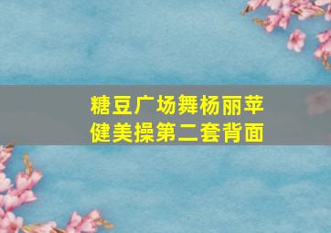 糖豆广场舞杨丽苹健美操第二套背面