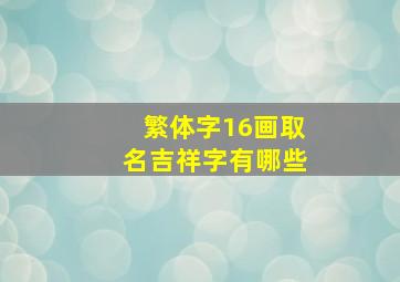 繁体字16画取名吉祥字有哪些