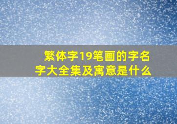 繁体字19笔画的字名字大全集及寓意是什么