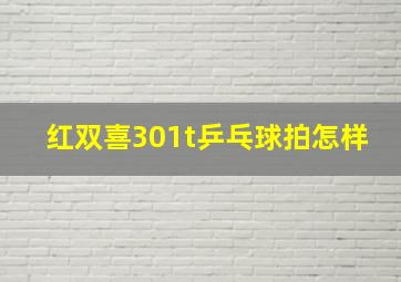 红双喜301t乒乓球拍怎样