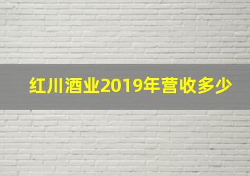 红川酒业2019年营收多少