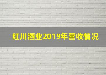 红川酒业2019年营收情况