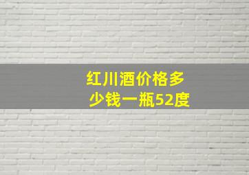 红川酒价格多少钱一瓶52度