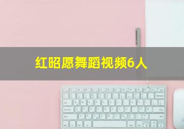 红昭愿舞蹈视频6人