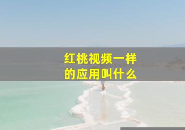 红桃视频一样的应用叫什么