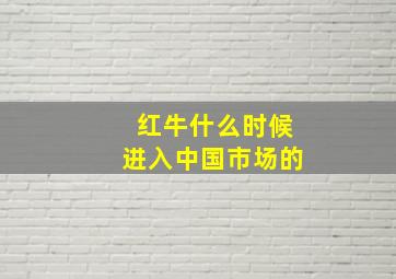 红牛什么时候进入中国市场的